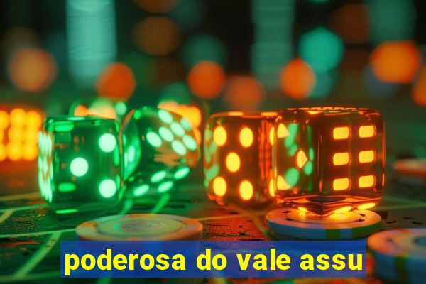 poderosa do vale assu